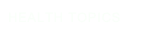 HEALTH TOPICS