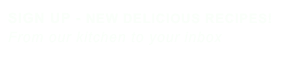 SIGN UP - NEW DELICIOUS RECIPES!
From our kitchen to your inbox